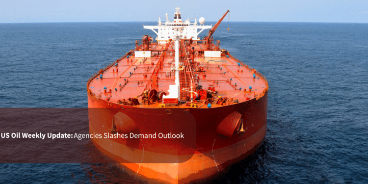 US Oil Weekly Update: Agencies Slashes Demand Outlook